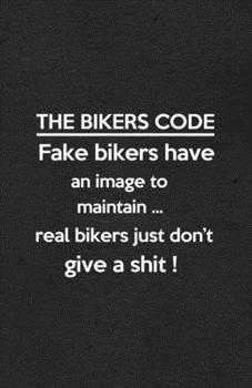 Paperback The Bikers Code Fake Bikers Have an Image to Maintain Real Bikers Just Don't Give a Shit A5 Lined Notebook: Funny Graphic Motocycle Blank Journal For Book