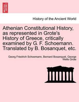 Paperback Athenian Constitutional History, as Represented in Grote's History of Greece, Critically Examined by G. F. Schoemann. Translated by B. Bosanquet, Etc. Book
