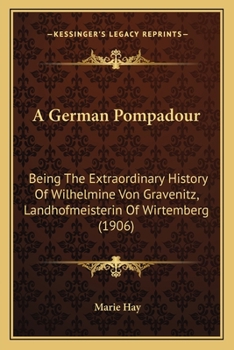 Paperback A German Pompadour: Being The Extraordinary History Of Wilhelmine Von Gravenitz, Landhofmeisterin Of Wirtemberg (1906) Book