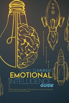 Paperback Emotional Intelligence Guide: Become The Leader That Everyone Likes And Boost Your Work Performance Book
