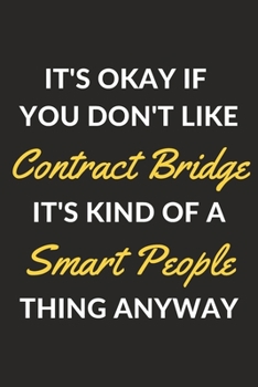 Paperback It's Okay If You Don't Like Contract Bridge It's Kind Of A Smart People Thing Anyway: A Contract Bridge Journal Notebook to Write Down Things, Take No Book