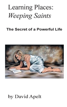 Paperback Learning Places: Weeping Saints: The Secret of a Powerful Life Book
