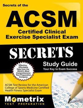 Secrets of the ACSM Certified Clinical Exercise Specialist Exam Study Guide: ACSM Test Review for the American College of Sports Medicine Certified ... Exam