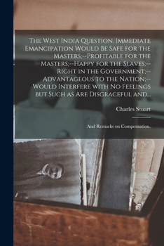 Paperback The West India Question. Immediate Emancipation Would Be Safe for the Masters;--profitable for the Masters;--happy for the Slaves;--right in the Gover Book