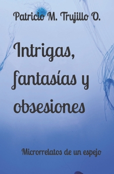 Paperback Intrigas, fantasías y obsesiones: Microrrelatos de un espejo [Spanish] Book