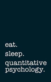 Paperback eat. sleep. quantitative psychology. - Lined Notebook: Writing Journal Book