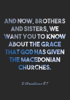 Paperback 2 Corinthians 8: 1 Notebook: And now, brothers and sisters, we want you to know about the grace that God has given the Macedonian churc Book