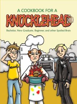 Hardcover A Cookbook for A Knucklehead: Bachelor, New Graduate, Beginner, and Other Spoiled Brats Book