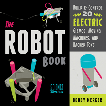 Paperback The Robot Book: Build & Control 20 Electric Gizmos, Moving Machines, and Hacked Toys Book