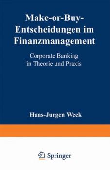 Make-Or-Buy-Entscheidungen Im Finanzmanagement: Corporate Banking in Theorie Und Praxis