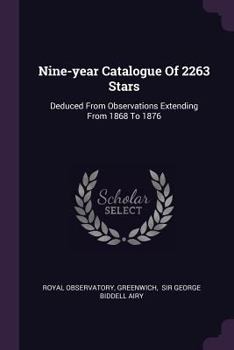 Paperback Nine-year Catalogue Of 2263 Stars: Deduced From Observations Extending From 1868 To 1876 Book