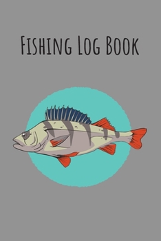 Fishing Log Book: 6x9 Fishing Books I Saltwater Fishing Journal I Notebook For A Fisherman To Record Fishing Trips I Fishing Book For Kids I Fishing Record Book