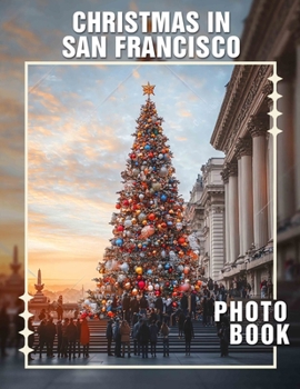 Paperback Christmas in San Francisco Photo Book: Explore 40 Stunning Images Of Festive Cheer And Iconic Landmarks In The City Book