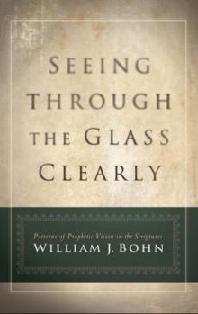 Paperback Seeing Through the Glass Clearly: Patterns of Prophetic Vision Book