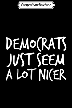 Paperback Composition Notebook: Democrats Just Seem a Lot Nicer Journal/Notebook Blank Lined Ruled 6x9 100 Pages Book