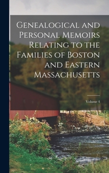 Hardcover Genealogical and Personal Memoirs Relating to the Families of Boston and Eastern Massachusetts; Volume 4 Book