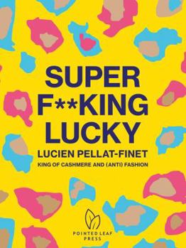 Hardcover Super F**king Lucky: Lucien Pellat-Finet: King of Cashmere and (Anti) Fashion Book