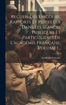 Hardcover Recueil Des Discours, Rapports Et Pièces Lus Dans Les Séances Publiques Et Particulières De L'académie Française, Volume 1... [French] Book