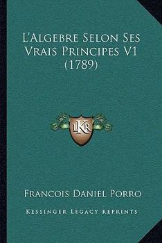 Paperback L'Algebre Selon Ses Vrais Principes V1 (1789) [French] Book