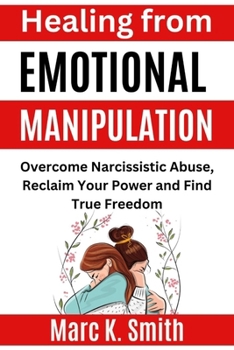 Paperback Healing from Emotional Manipulation: Overcome Narcissistic Abuse, Reclaim Your Power and Find True Freedom Book