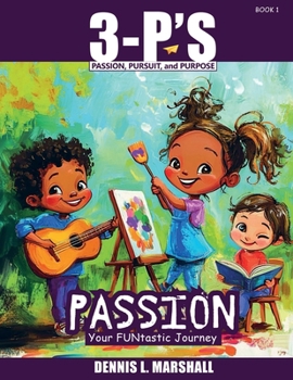 3-P's PASSION: Your FUNtastic Journey (3-P'S: Passion, Pursuit, and Purpose)