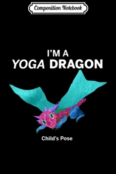 Composition Notebook: Womens I'm a Yoga Dragon with child's pose Journal/Notebook Blank Lined Ruled 6x9 100 Pages