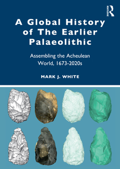Paperback A Global History of the Earlier Palaeolithic: Assembling the Acheulean World, 1673-2020s Book