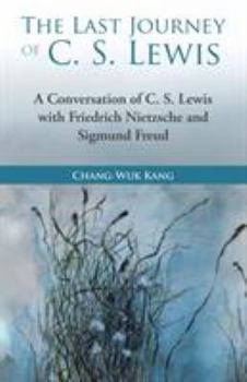 Paperback The Last Journey of C. S. Lewis: A Conversation of C. S. Lewis with Friedrich Nietzsche and Sigmund Freud Book