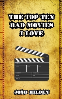 The Top 10 Bad Movies I Love: Plus 1 (Stand Alone Non-Fiction)