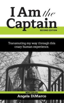 Paperback I Am the Captain, Second Edition: Transmuting my way through this crazy human experience. Book
