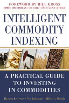 Hardcover Intelligent Commodity Indexing: A Practical Guide to Investing in Commodities Book