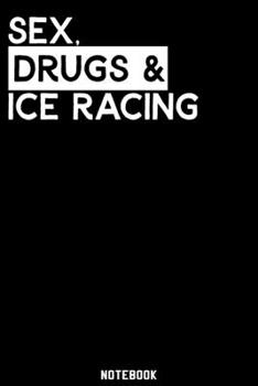 Sex, Drugs and Ice Racing Notebook: 120 ruled Pages 6'x9'. Journal for Player and Coaches. Writing Book for your training, your notes at work or ... Fans and Lovers for Christmas or Birthdays.