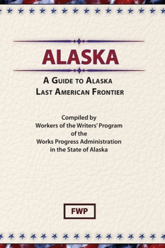 Alaska: A Guide to Alaska, Last American Frontier - Book  of the American Guide Series