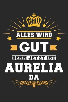 Paperback Alles wird gut denn jetzt ist Aurelia da: Notizbuch gepunktet DIN A5 - 120 Seiten f?r Notizen, Zeichnungen, Formeln - Organizer Schreibheft Planer Tag [German] Book