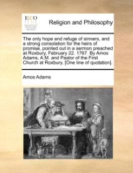 Paperback The Only Hope and Refuge of Sinners, and a Strong Consolation for the Heirs of Promise, Pointed Out in a Sermon Preached at Roxbury, February 22. 1767 Book