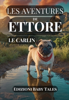 Les aventures de Ettore le Carlin: 10 aventures extraordinaires d’un petit carlin au grand cœur pour les enfants et les adultes (French Edition)