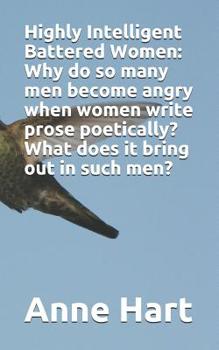 Paperback Highly Intelligent Battered Women: Why do so many men become angry when women write prose poetically? What does it bring out in such men? Book