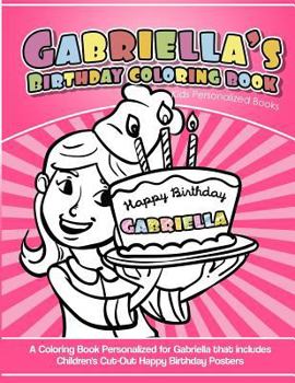 Gabriella's Birthday Coloring Book Kids Personalized Books: A Coloring Book Personalized for Gabriella that includes Children's Cut Out Happy Birthday Posters