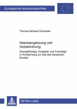 Heeresergaenzung und Sozialordnung: Dienstpflichtige, Einsteher und Freiwillige in Wuerttemberg zur Zeit des Deutschen Bundes