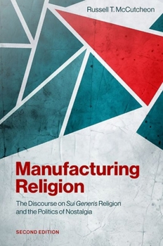 Paperback Manufacturing Religion: The Discourse on Sui Generis Religion and the Politics of Nostalgia Book