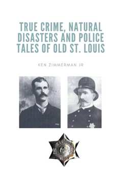 True Crime, Natural Disasters and Police Tales of Old St. Louis