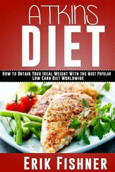 Paperback Atkins Diet: How to Obtain Your Ideal Weight With the Most Popular Low Carb Diet Worldwide Book