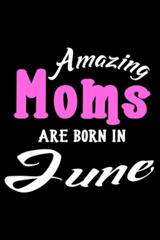 Paperback Amazing Moms Are Born In June: Mom Birthday Gift, Memory Keepsake Journal, Draw and Write Notebook For Women, Diary, Daily Planner Undated Book