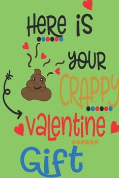 Here Is Your Crappy Valentine Gift: Valentine's Day Notebook Journal Perfect Gift Idea for Girlfriend or Boyfriend and with the Person You Love