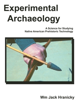 Paperback Experimental Archaeology: A Science for Studying Native American Prehistoric Technology Book