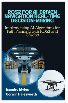 Paperback Ros2 for Ai-Driven Navigation Real-Time Decision-Making: Implementing AI Algorithms for Path Planning with ROS2 and Gazebo Book
