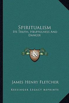 Spiritualism: Its Truth, Helpfulness And Danger