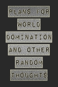 Plans For World Domination and Other Random Thoughts: Funny Office Notebook/Journal For Women/Men/Boss/Coworkers/Colleagues/Students: 6x9 inches, 100 ... lines for capturing your very best ideas!