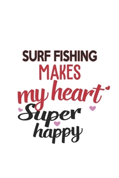 Surf Fishing Makes My Heart Super Happy  Surf Fishing Lovers Surf Fishing Obsessed Notebook A beautiful: Lined Notebook / Journal Gift, , 120 Pages, 6 ... Hobby , Surf Fishing Lover, Personalize