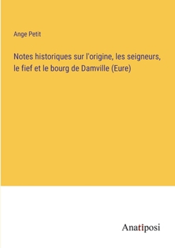 Paperback Notes historiques sur l'origine, les seigneurs, le fief et le bourg de Damville (Eure) [French] Book